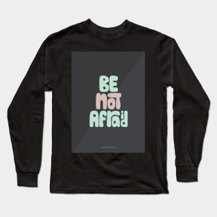 Be Not Afraid Long Sleeve T-Shirt